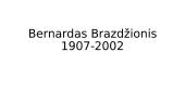 Bernardas Brazdžionis 1907-2002: biografija ir kūryba