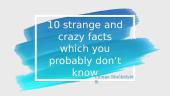 ﻿10 strange and crazy facts which you probably don‘t know