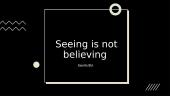 Seeing is not believing
