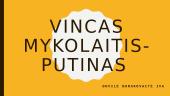 Vincas Mykolaitis-Putinas - lietuvių rašytojas, poetas, dramaturgas, prozininkas, literatūros kritikas, vertėjas