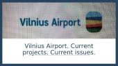 Vilnius Airport. Current projects. Current issues.