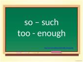 So – such. Too - enough
