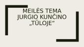 Meilės tema Jurgio Kunčino "Tūloje" 