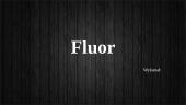 Pierwiastkiem chemicznym fluor