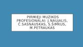 Pirmieji muzikos profesionalai: J.Naujalis, Č.Sasnauskas, S.Šimkus, M.Petraukas