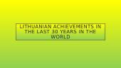 Lithuanian achievements in the last 30 years in the world