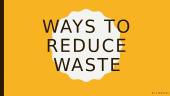 Ways to reduce waiste