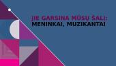 Jie garsina mūsų šalį: meninkai, muzikantai 
