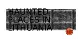 Haunted places in Lithuania