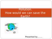Pollution. How would we can save the Earth?