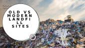 Modern landfill sites VS old ones
