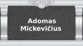 Adomas Mickevičius ir jo kūryba (skaidrės)