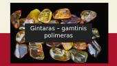 Gintaras – gamtinis polimeras (skaidrės)