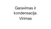 Garavimas ir kondensacija. Virimas