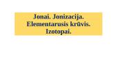 Jonai. Jonizacija. Elementarusis krūvis. Izotopai