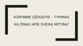 Kūrybinė užduotis – tyrimas. Ką žinau apie sveiką mitybą?