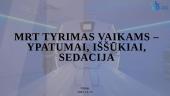 MRT vaikams - ypatumai, iššūkiai ir sedacija