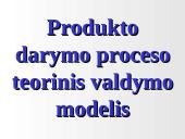 Produkto darymo proceso teorinis valdymo modelis